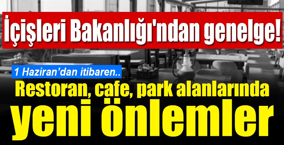 İçişleri Bakanlığı’ndan genelge! 1 Haziran’dan itibaren yeni normalleşme