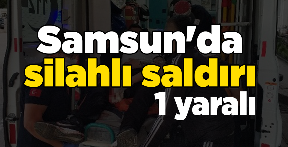 Samsun’da silahlı saldırı 1 yaralı