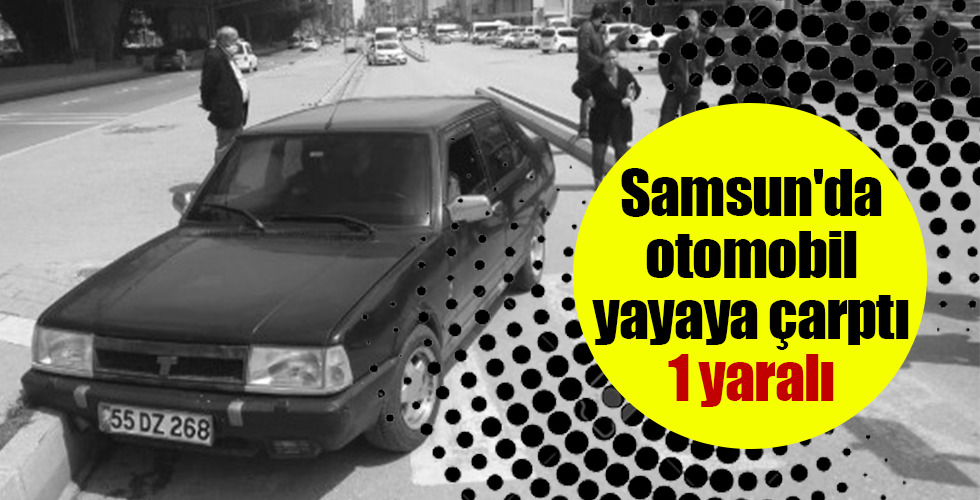 Samsun’da otomobil yayaya çarptı: 1 yaralı