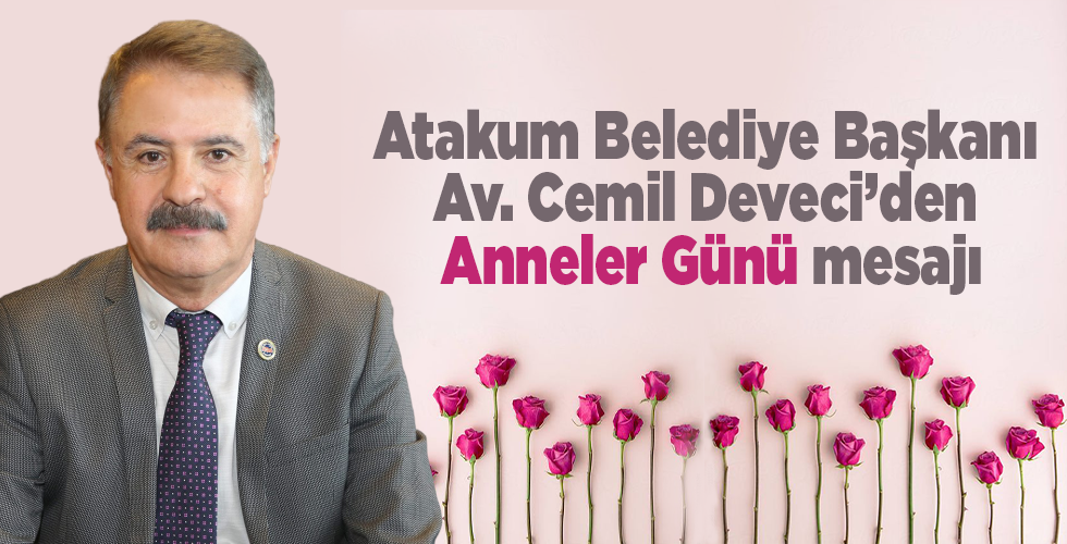 Atakum Belediye Başkanı Av. Cemil Deveci’nin Anneler Günü mesajı:
