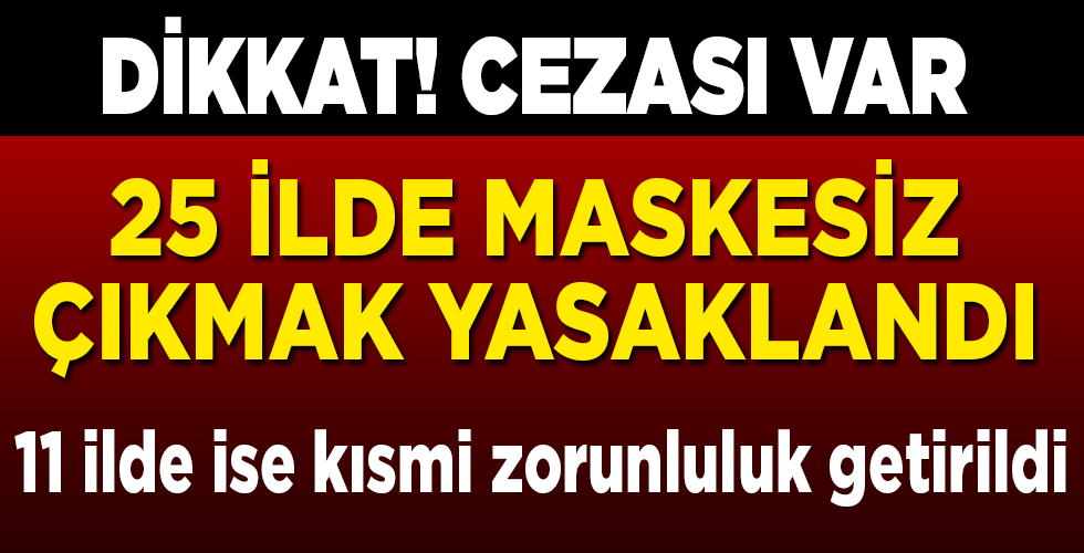 Türkiye genelinde 25 ilde maske takma zorunluluğu getirildi! Hangi illerde maskesiz sokağa çıkmak yasak?