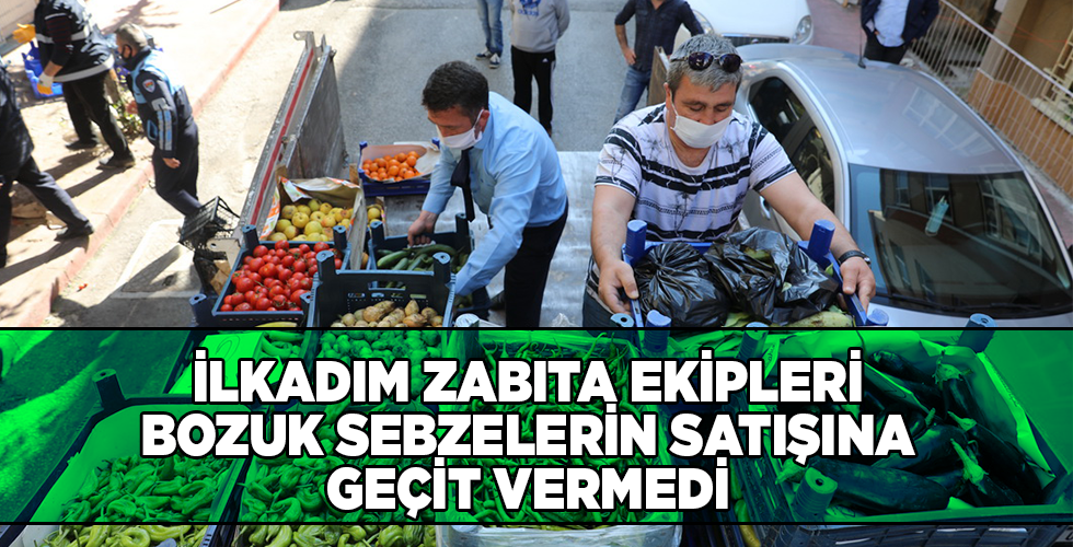 İLKADIM ZABITA EKİPLERİ BOZUK SEBZELERİN SATIŞINA GEÇİT VERMEDİ