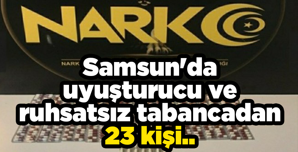 Samsun’da uyuşturucu ve ruhsatsız tabancadan 23 kişi hakkında işlem yapıldı