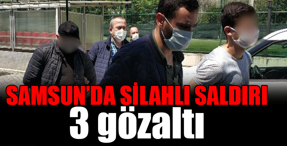 Samsun’da silahlı saldırıya 3 gözaltı