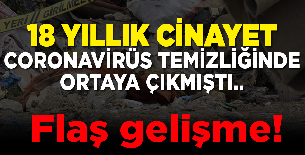 18 YILLIK CİNAYET CORONAVİRÜS TEMİZLİĞİNDE ORTAYA ÇIKMIŞTI.. YENİ GELİŞME