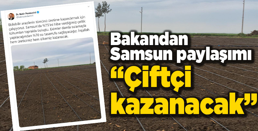 Bakandan Samsun paylaşımı: Çiftçi kazanacak