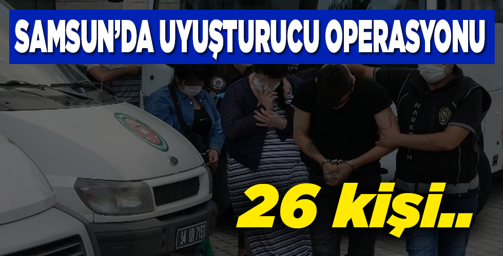 Samsun’da uyuşturucu operasyonunda 26 kişi adliyeye sevk edildi
