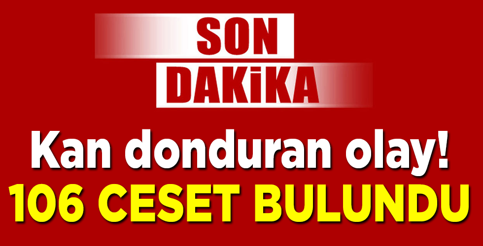 kan donduran olay! 106 ceset bulundu
