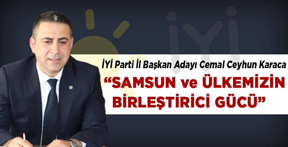Karaca ” SAMSUN VE ÜLKEMİZİN BİRLEŞTİRİCİ GÜCÜ”