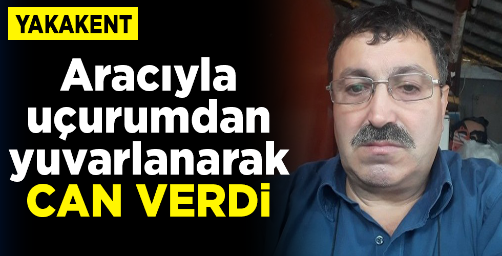 Aracıyla uçurumdan yuvarlanarak hayatını kaybetti