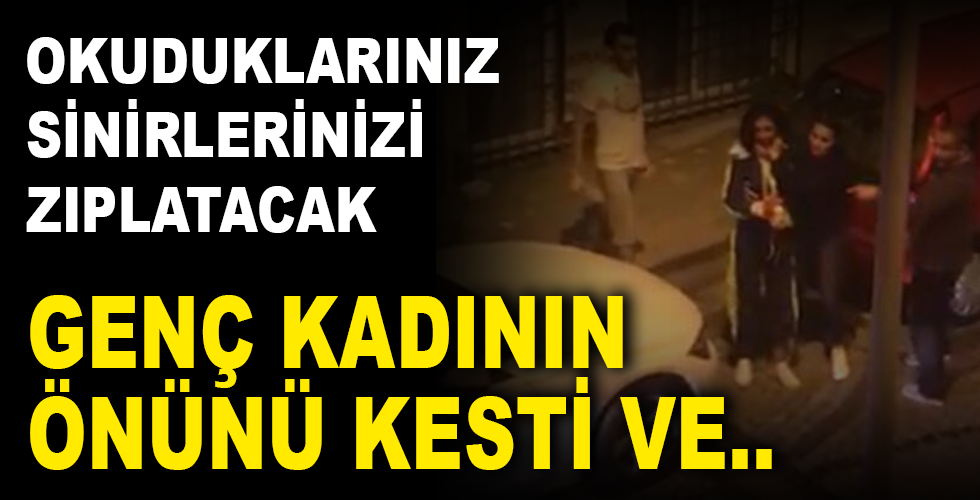 GENÇ KADININ ÖNÜNÜ KESİP BIÇAKLA SALDIRDI