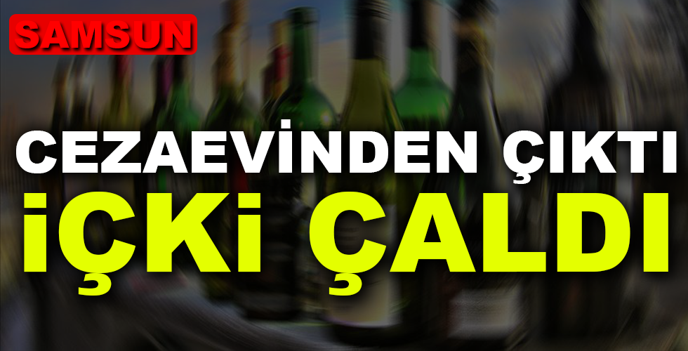 Samsun’da cezaevinden çıktı, içki çaldı