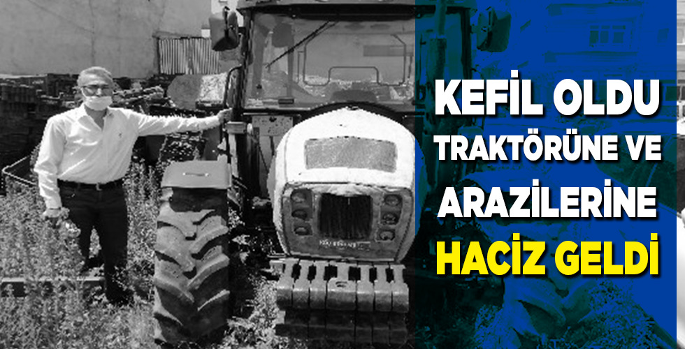 Kefil oldu, traktörü ve arazilerine haciz geldi