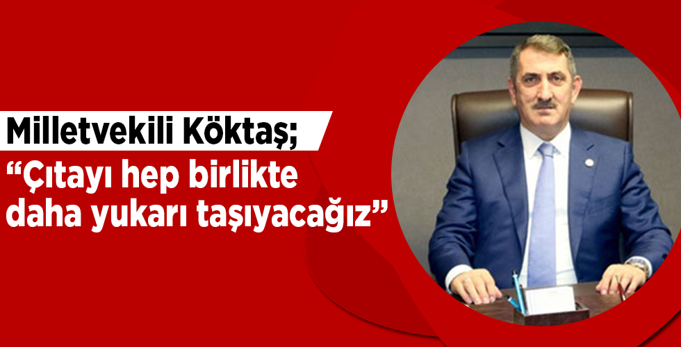 Milletvekili Köktaş: Çıtayı hep birlikte daha yukarı taşıyacağız