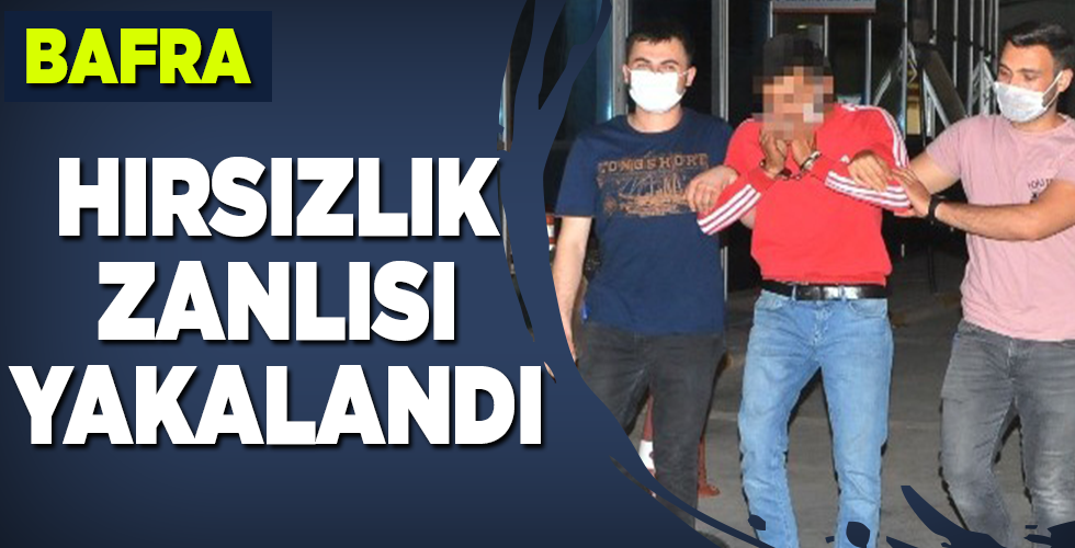 BAFRA’DAKİ HIRSIZLIK ZANLISI YAKALANDI