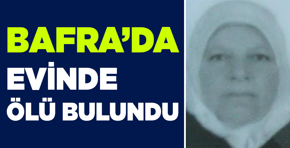 Bafra’da bir kadın evinde ölü bulundu