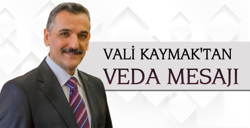 VALİ KAYMAK’TAN VEDA MESAJI