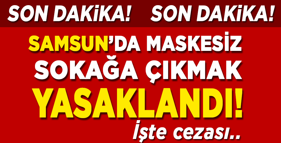 Samsun’da maskesiz çıkmak artık yasak! İşte cezası