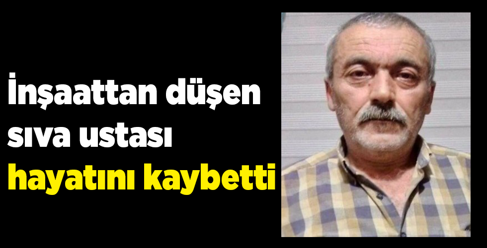 İnşaattan düşen sıva ustası hayatını kaybetti