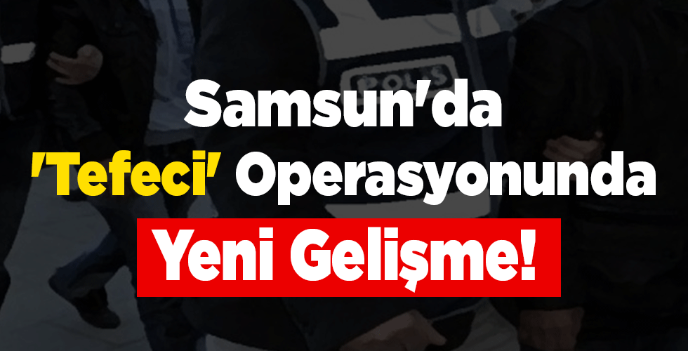 Samsun’da ‘Tefeci’ Operasyonunda Yeni Gelişme!