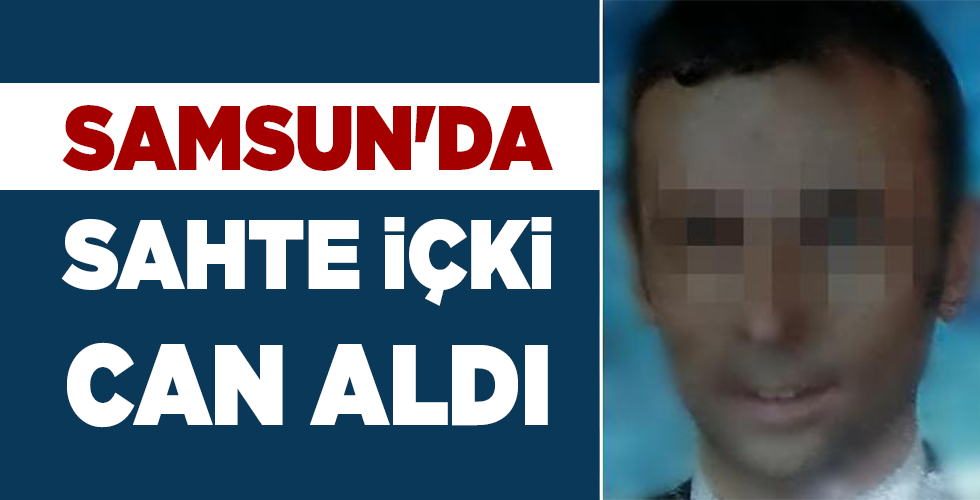 SAMSUN’DA SAHTE İÇKİ CAN ALDI