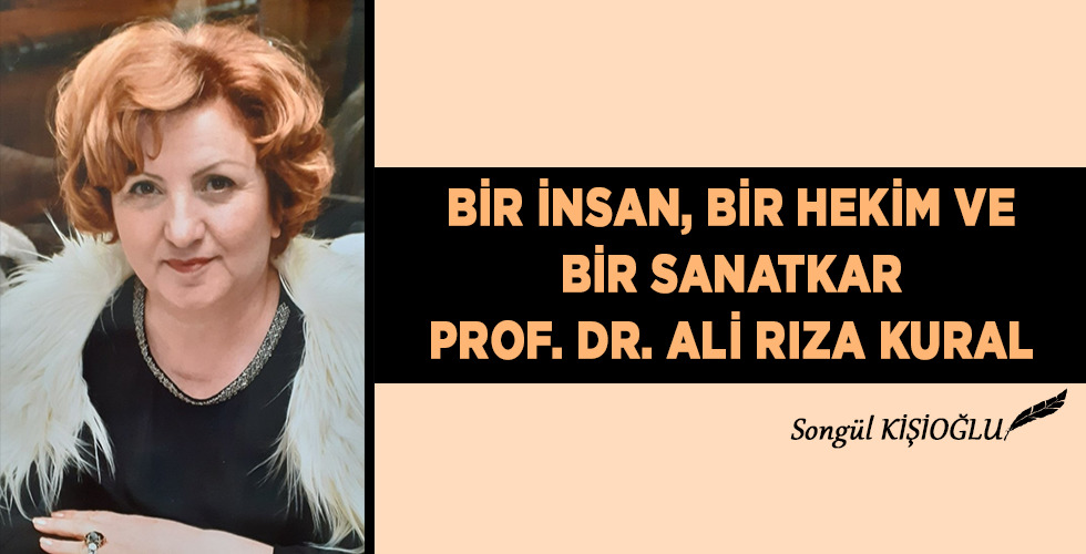 BİR İNSAN, BİR HEKİM VE BİR SANATKAR PROF. DR. ALİ RIZA KURAL