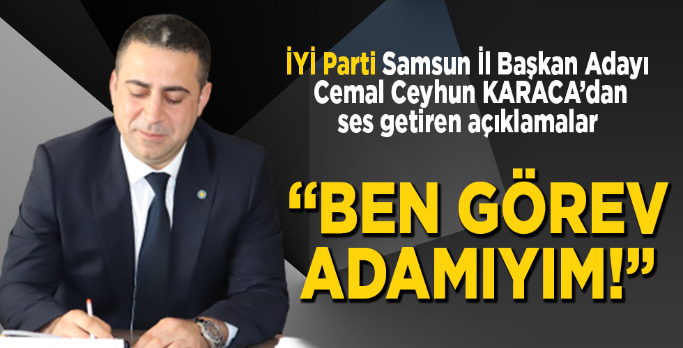 İYİ PARTİ Samsun İl Başkan Adayı Cemal Ceyhun Karaca’dan ses getiren açıklamalar