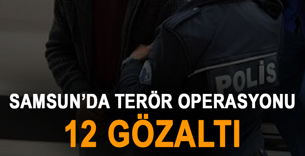 Samsun’da DEAŞ operasyonu: 12 gözaltı