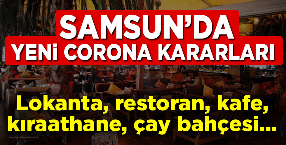 Samsun’da yeni koronavirüs kararları! Lokanta, restoran, kafe, kıraathane, çay bahçesi…