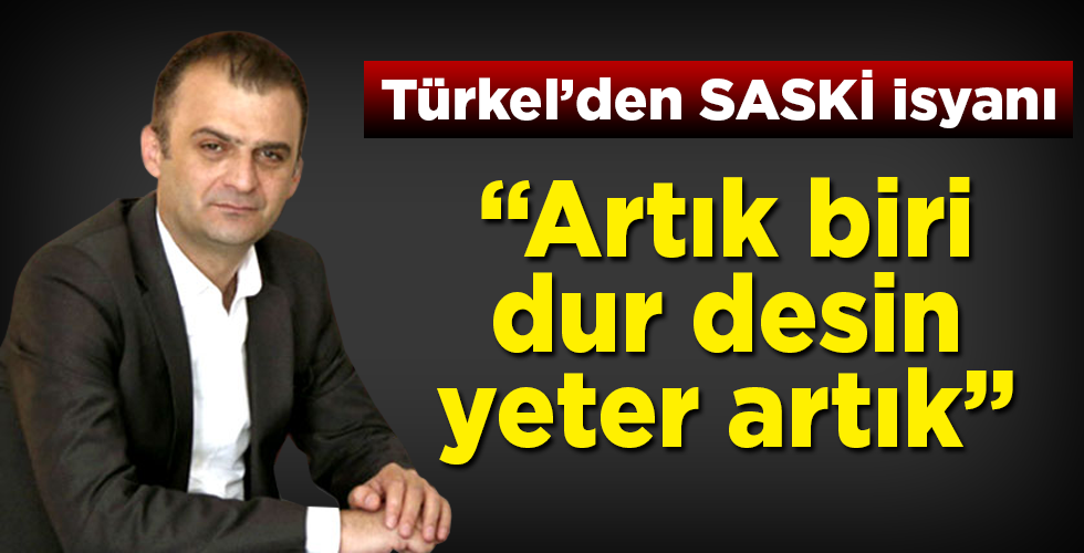 Türkel’den SASKİ isyanı