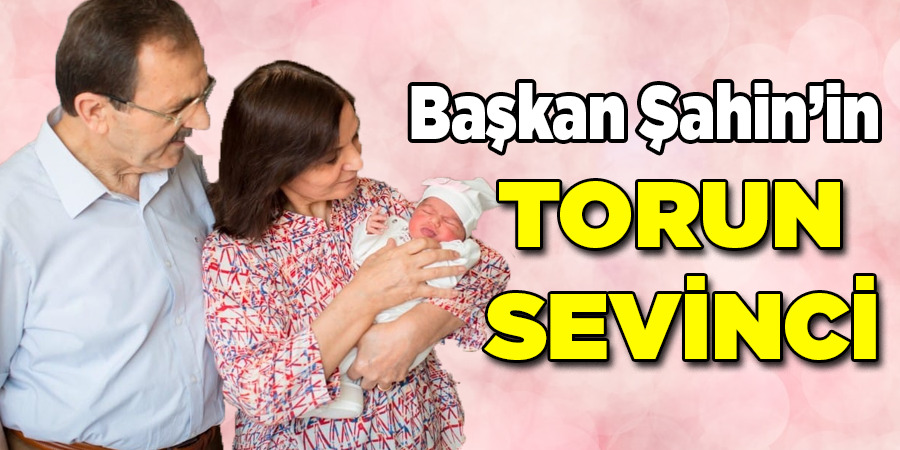 Başkan Zihni Şahin’in torun sevinci