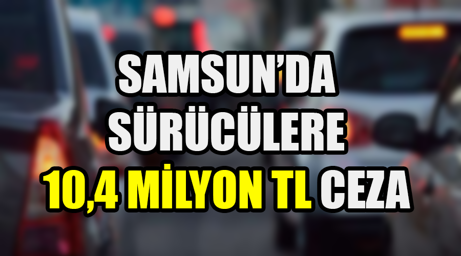 Sürücülere 10,4 milyon TL ceza
