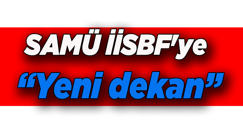 SAMÜ İİSBF’ye yeni dekan