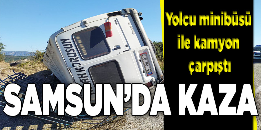 Samsun’da Yolcu minibüsü ile kamyon çarpıştı: 1 ölü, 6 yaralı