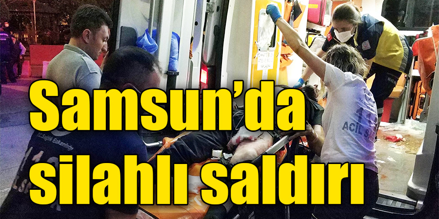 Samsun’da silahlı saldırı: 1’i ağır 2 yaralı