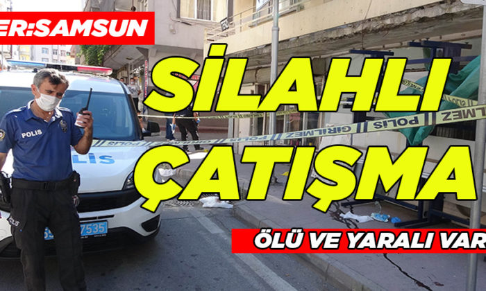 SAMSUN’DA SİLAHLI ÇATIŞMA