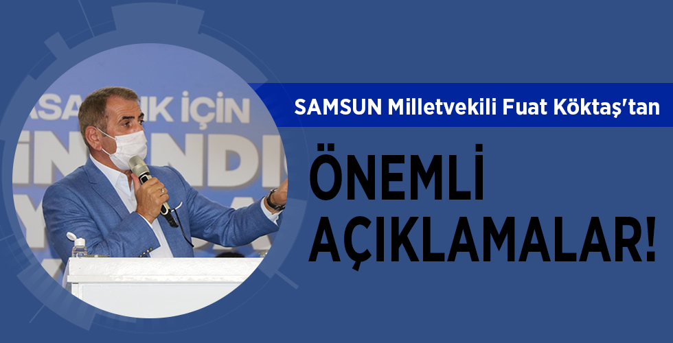 SAMSUN Milletvekili Fuat Köktaş’tan ÖNEMLİ AÇIKLAMALAR!