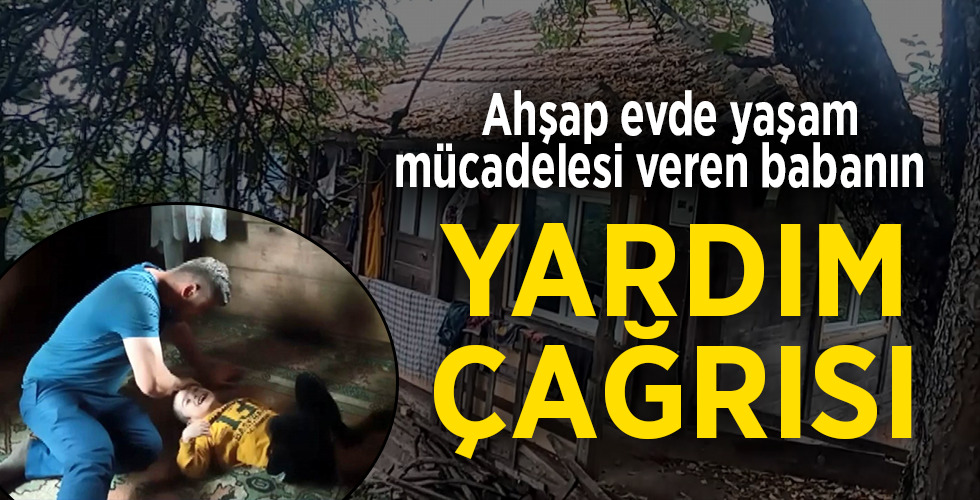 Ahşap evde yaşam mücadelesi veren babanın yardım çağrısı