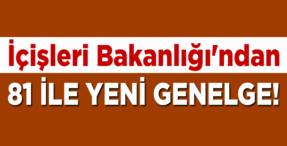 İçişleri Bakanlığı’ndan 81 ile yeni genelge!