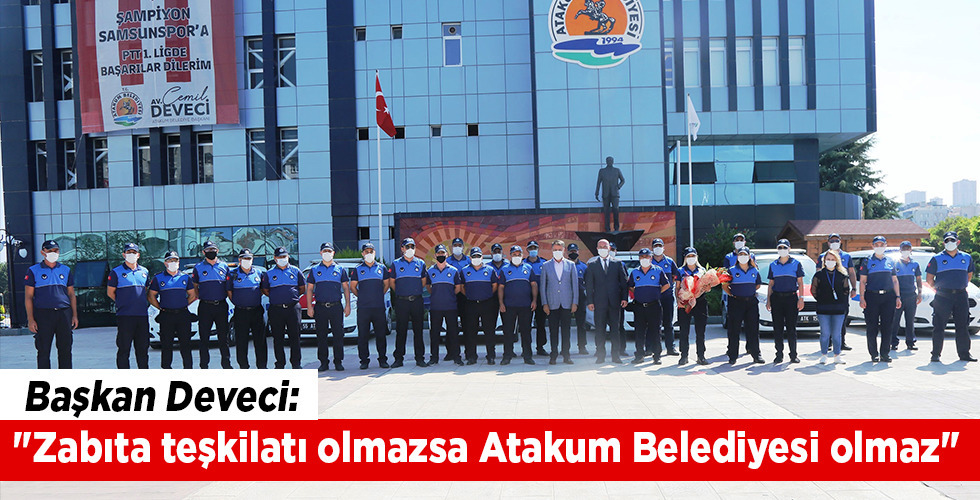 BAŞKAN DEVECİ; “Belediyeyi tüm alanlarda zabıta temsil ediyor”
