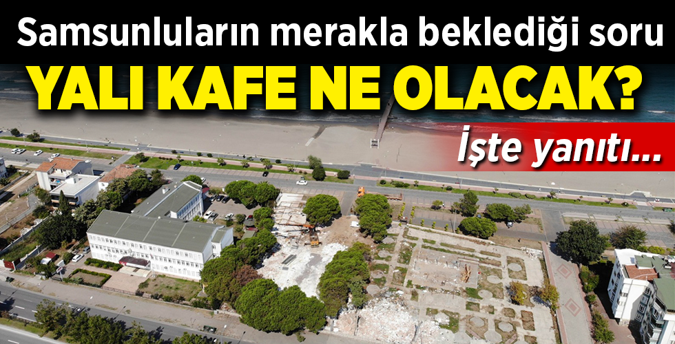 Samsunluların merakla beklediği soru YALI KAFE NE OLACAK?