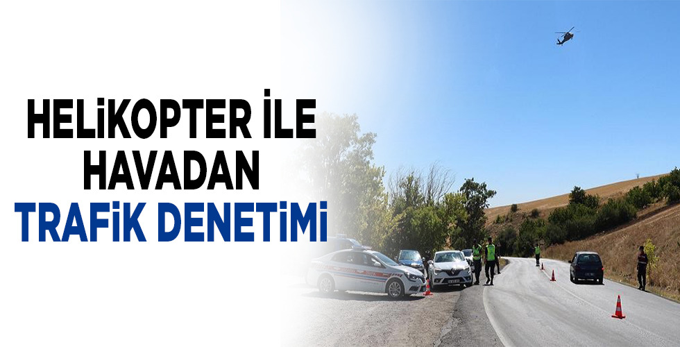 Çorum’da helikopter ile havadan trafik denetimi yapıldı