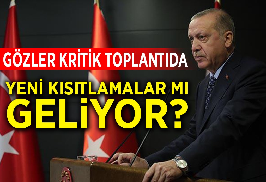 GÖZLER KRİTİK TOPLANTIDA.. YENİ KISITLAMALAR MI GELİYOR?