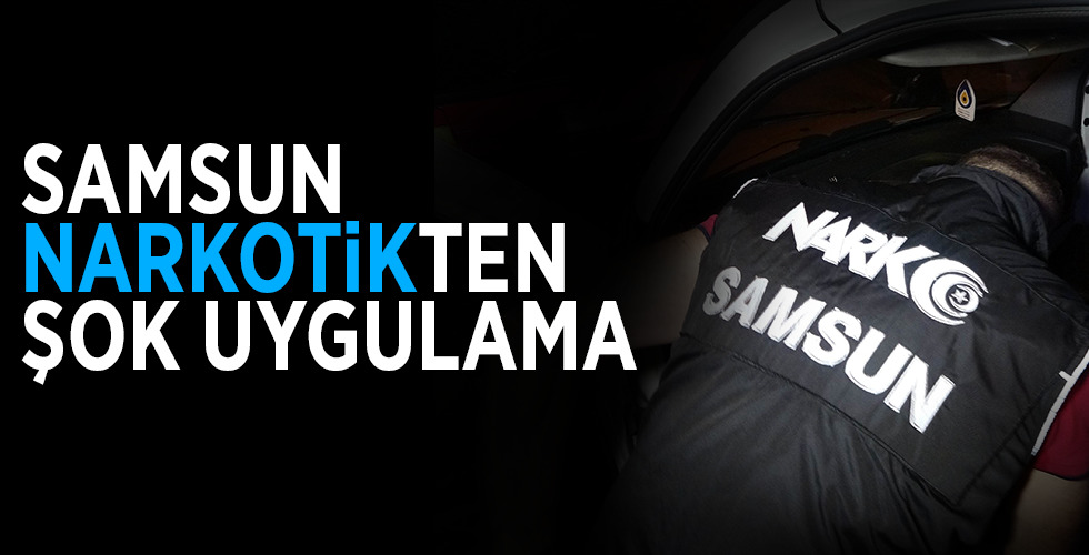 Samsun’da narkotik polisinden şok uygulama