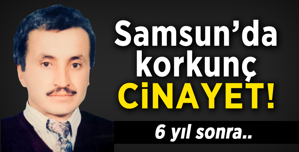 Samsun’daki faili meçhul cinayet 6 yıl sonra yargı önünde