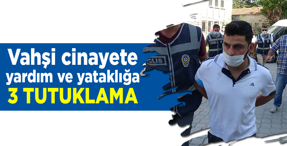 Vahşi cinayetin faillerine yardım ve yataklık iddiasına 3 tutuklama