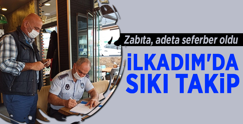 Zabıta, adeta seferber oldu İLKADIM’DA SIKI TAKİP