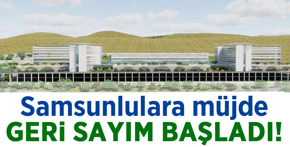 Samsunlulara müjde GERİ SAYIM BAŞLADI!