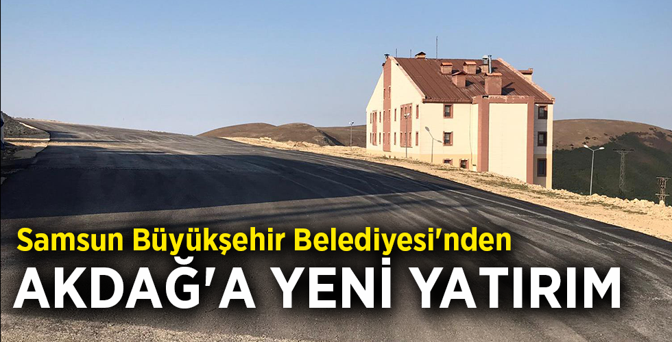 Samsun Büyükşehir Belediyesi’nden AKDAĞ’A YENİ YATIRIM