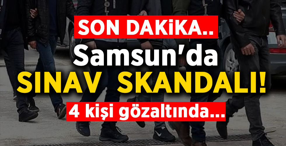 Son dakika…  Samsun’da  SINAV  SKANDALI!  4 kişi gözaltında…
